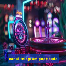 canal telegram pode tudo